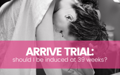ARRIVE Trial: Is a 39 Week Induction Right for Me?