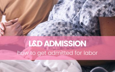 How to Get Admitted to Labor and Delivery