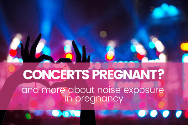 Can You Go To A Concert Pregnant And More About Noise Exposure In 